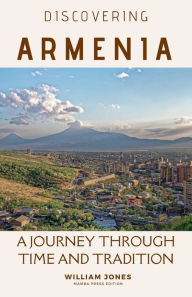 Title: Discovering Armenia: A Journey through Time and Tradition, Author: William Jones