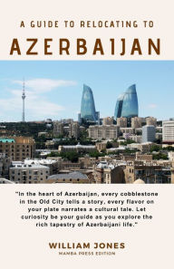 Title: A Guide to Relocating to Azerbaijan, Author: William Jones