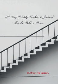 Title: 90-Day Sobriety Tracker & Journal For The Bold & Brave: My Recovery Journey, Author: The Bold &. Brave