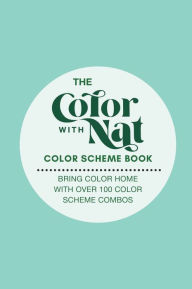 Title: The Color with Nat Color Scheme Book: Bring Color Home with Over 100 Color Scheme Combos, Author: Natalie Anderson