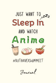 Title: Just Want to Sleep In and Watch Anime Swim Journal: But I Have A Swim Meet, Author: Coach Tasha