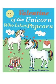 Title: Valentine of the Unicorn Who Likes Popcorn, Author: Anna Remorova