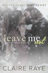 Title: Leave Me Not: Nick & Elissa #2, Author: Claire Raye