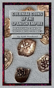 Title: COLONIAL COINS OF THE SPANISH EMPIRE, Author: K Woodward