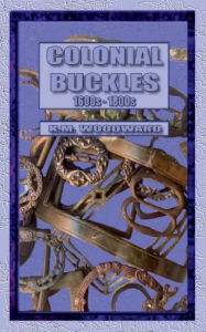 Title: COLONIAL BUCKLES 1600S - 1800S, Author: K Woodward