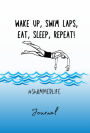 Wake Up, Swim Laps, Eat, Sleep, Repeat Journal: Swimmer Life, Swimmer Guy
