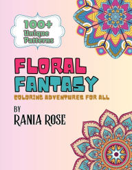 Title: Floral Fantasy: Coloring Adventures For All:Floral Patterns for Relaxing, Calmness, Decoration, Inspirations, Ideas, and More, Author: Rania Rose
