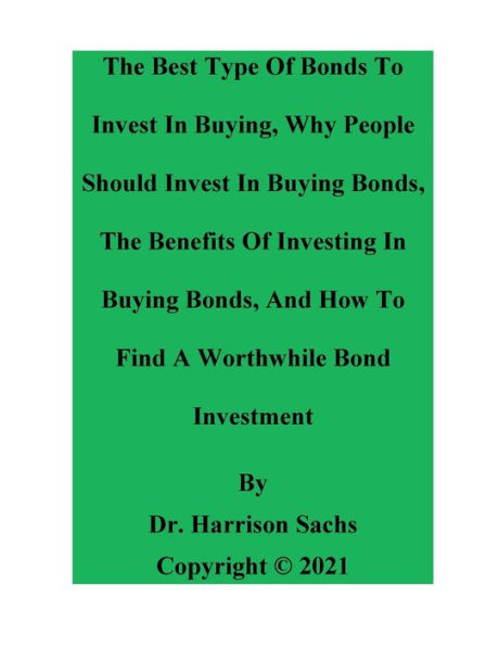 The Best Type Of Bonds To Invest Buying, Benefits Investing Buying Bonds, And How Find A Worthwhile Bond