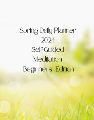 Title: Spring Daily Planner 2024 Self Guided Meditation Beginners Edition, Author: Kendra Mayfield