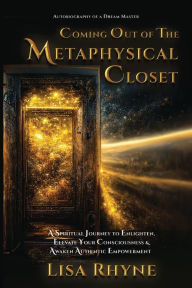 Title: Coming Out of The Metaphysical Closet: Autobiography of a Dream Master, Author: Lisa Rhyne