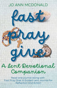 Title: Fast Pray Give: A Lent Devotional Companion:, Author: Jo Ann Mcdonald
