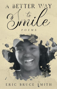 Title: A Better Way to Smile Poems, Author: Eric B. Smith