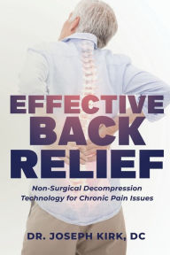 Title: EFFECTIVE BACK RELIEF: Non-Surgical Decompression Technology For Chronic Pain Issues, Author: Joseph Kirk