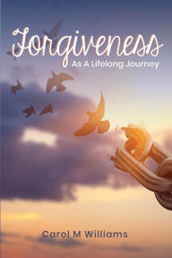 Title: Forgiveness as a Lifelong Journey, Author: Carol M. Williams