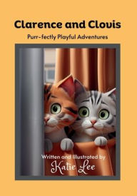 Title: Clarence and Clovis Purr-fectly Playful Adventures, Author: Katie Lee