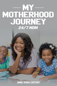 Title: My Motherhood Journey: 24/7 Mom, Author: Amie Kora Ceesay