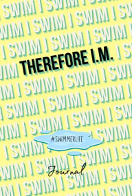 Title: I Swim, Therefore I.M. Journal: Swimmer Life, Author: Coach Tasha