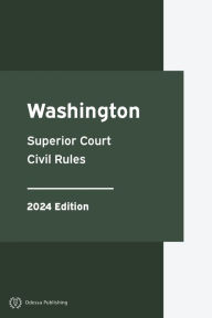 Title: Washington Superior Court Civil Rules 2024 Edition: Washington Rules of Court, Author: Washington Government