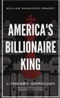 America's Billionaire King: William Randolph Hearst