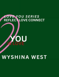 Title: REFLECT LOVE CONNECT: STRENGTHEN YOUR RELATIONSHIP WITH REFLECTIONS ON LOVE, Author: Wyshina West
