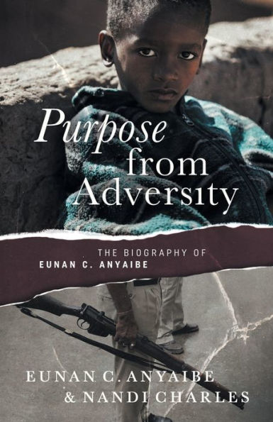 Purpose from Adversity: the Biography of Eunan C. Anyaibe: