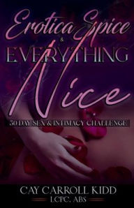 Title: EroticaSpice & Everything Nice: 30 Day Sex & Intimacy Challenge:, Author: Cay Kidd