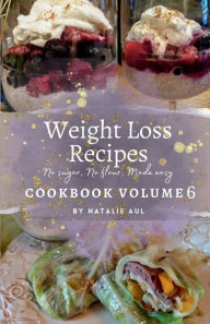 Title: Weight Loss Recipes Cookbook Volume 6 Revised, Author: Natalie Aul