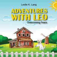 Title: ADVENTURES WITH LEO: OVERCOMING FEARS, Author: LESLIE K. LANG