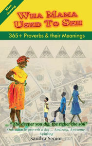 Title: WHA MAMA USED TO SEH: 365+ Proverbs and their Meanings, Author: Sandra Senior