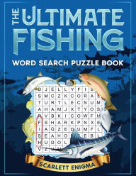 Title: The Ultimate Fishing Word Search Puzzle Book: Fascinating Stories, Little Known Facts, & Illustrations about the Sport of Fishing, Fish, Fisherman in Large Print for, Author: Scarlett Enigma