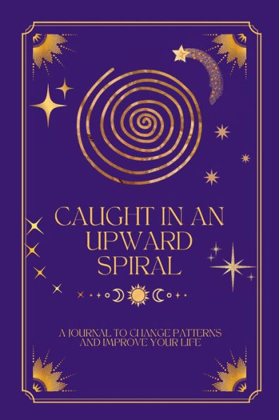 Caught in an Upward Spiral: A Journal to Change Patterns and Improve Your Life