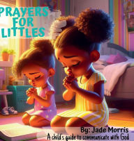 Title: Prayers For Littles: A child's guide to communicate with God, Author: Jade Morris