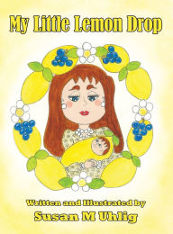Title: My Little Lemon Drop, Author: Susan  M Uhlig