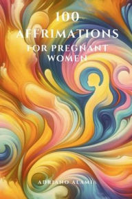 Title: 100 Affirmations for Pregnant Women, Author: A Alamia