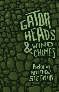 Title: Gator Heads & Wind Chimes, Author: Matthew Stegman