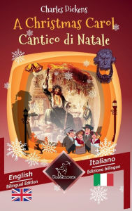 Title: A Christmas Carol - Cantico di Natale: Bilingual parallel text - Bilingue con testo inglese a fronte: English - Italian / Inglese - Italiano, Author: Charles Dickens