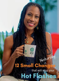 Title: 12 Small Changes that will stop your Hot Flashes Naturally, Author: Shelia Payton