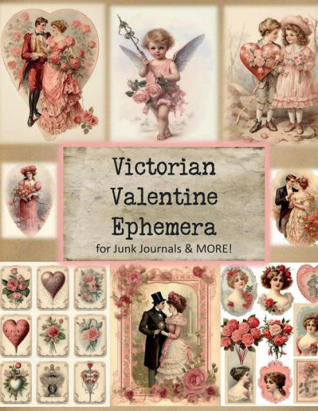 Victorian Valentine Ephemera for Junk Journals and More!: Over 180 Pieces for Card Making, Decoupage, Scrapbooks and MORE!