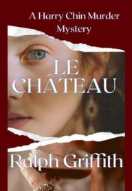 Title: Le Chateau: A Harry Chin Murder Mystery, Author: Ralph Griffith