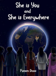 Title: She is You and She is Everywhere: Dare to Dream, Success is Yours for the Taking, Author: Punam Desai