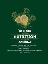 Title: Healing Nutrition Journal: Planner, Blood Tests, Affirmation, Food & Exercise Log, Track Progress, Author: RDN Mercy Aremu