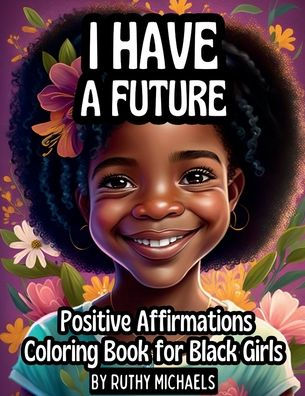 COLORING BOOK FOR BLACK GIRLS WITH AFFIRMATIONS: EMPOWERING BLACK GIRLS. BUILDING CONFIDENCE AND SELF-LOVE