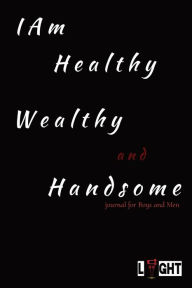 Title: I Am Healthy Wealthy and Handsome.: journal for Boys and Men, Author: Ulysses Valor