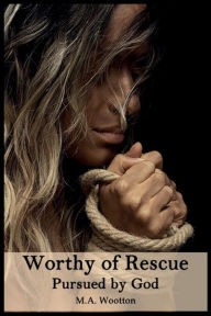 Title: Worthy of Rescue: Pursued by God, Author: M. A. Wootton