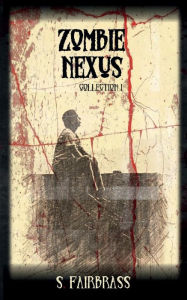 Title: Zombie Nexus: Collection I, Author: S. Fairbrass