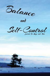 Title: Balance and Self-Control: journal for Boys and Men, Author: Ulysses Valor