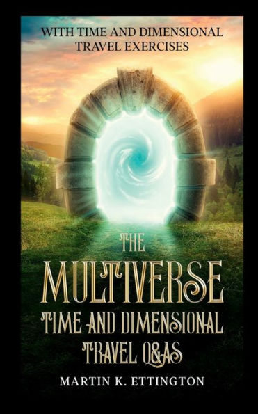 The Multiverse: Time and Dimensional Travel Q&As:With Time and Dimensional Travel Exercises