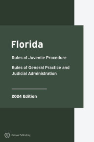 Title: Florida Rules of Juvenile Procedure and Rules of General Practice and Judicial Administration 2024 Edition: Florida Rules of Court, Author: Florida Government