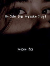 Title: The Sister (Age Regression Story) Book Two, Author: Neecole Rice