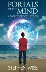Title: Portals of the Mind: A Short Story Collection, Author: Stephen Wise